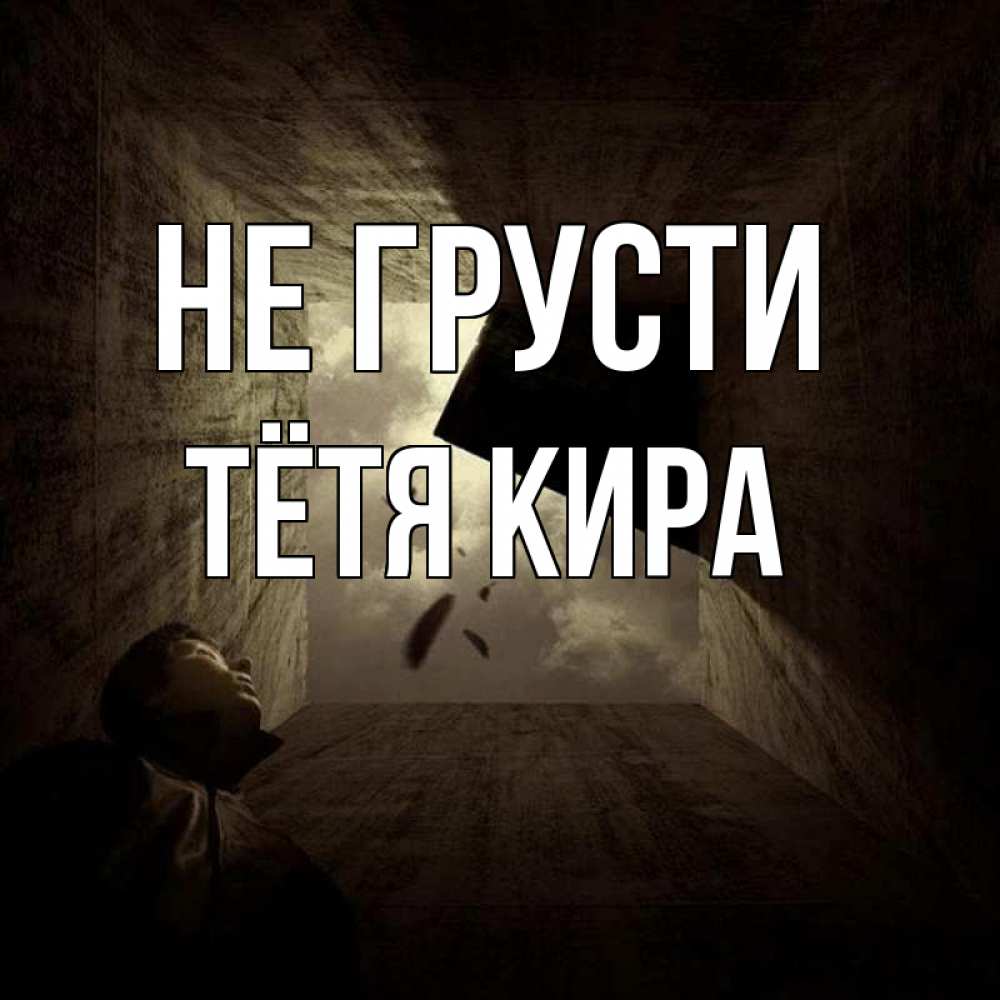 Открытка на каждый день с именем, Тётя-Кира Не грусти жуть Прикольная открытка с пожеланием онлайн скачать бесплатно 