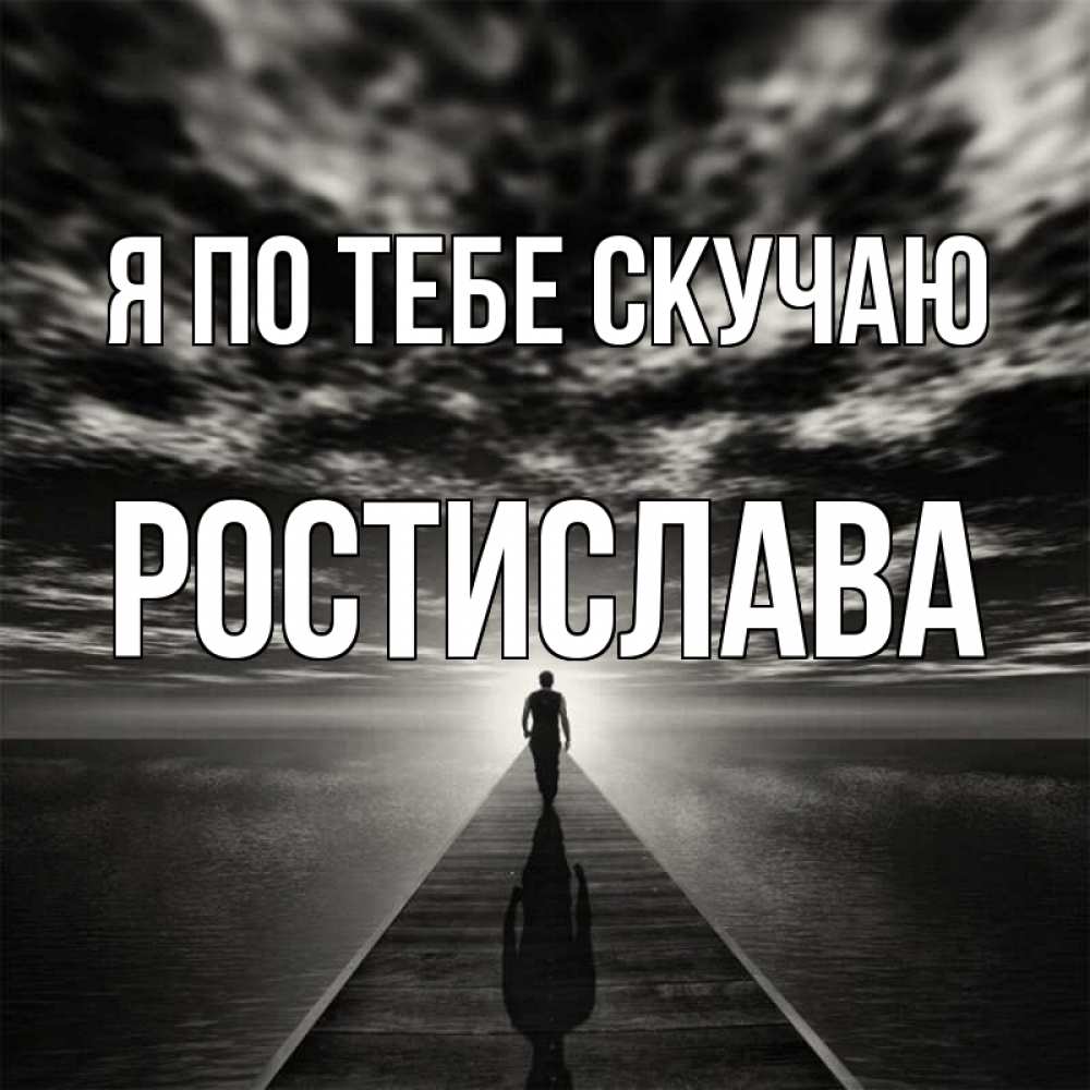 Открытка на каждый день с именем, Ростислава Я по тебе скучаю к тебе Прикольная открытка с пожеланием онлайн скачать бесплатно 
