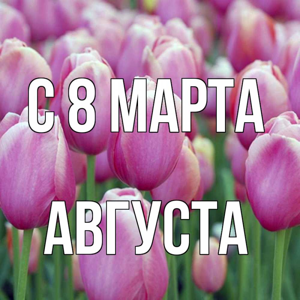 Открытка на каждый день с именем, Августа С 8 МАРТА на международный женский день 3 Прикольная открытка с пожеланием онлайн скачать бесплатно 