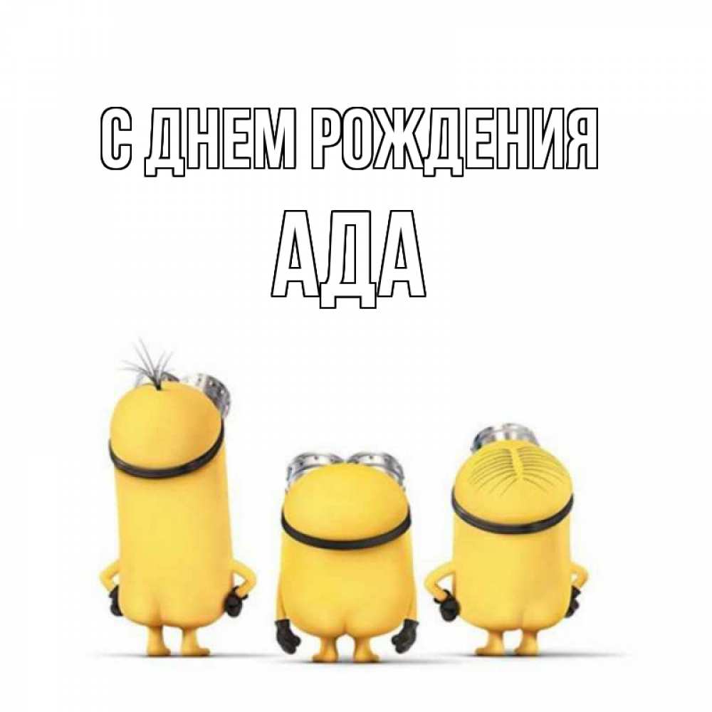 Открытка на каждый день с именем, Ада С днем рождения миньоны Прикольная открытка с пожеланием онлайн скачать бесплатно 