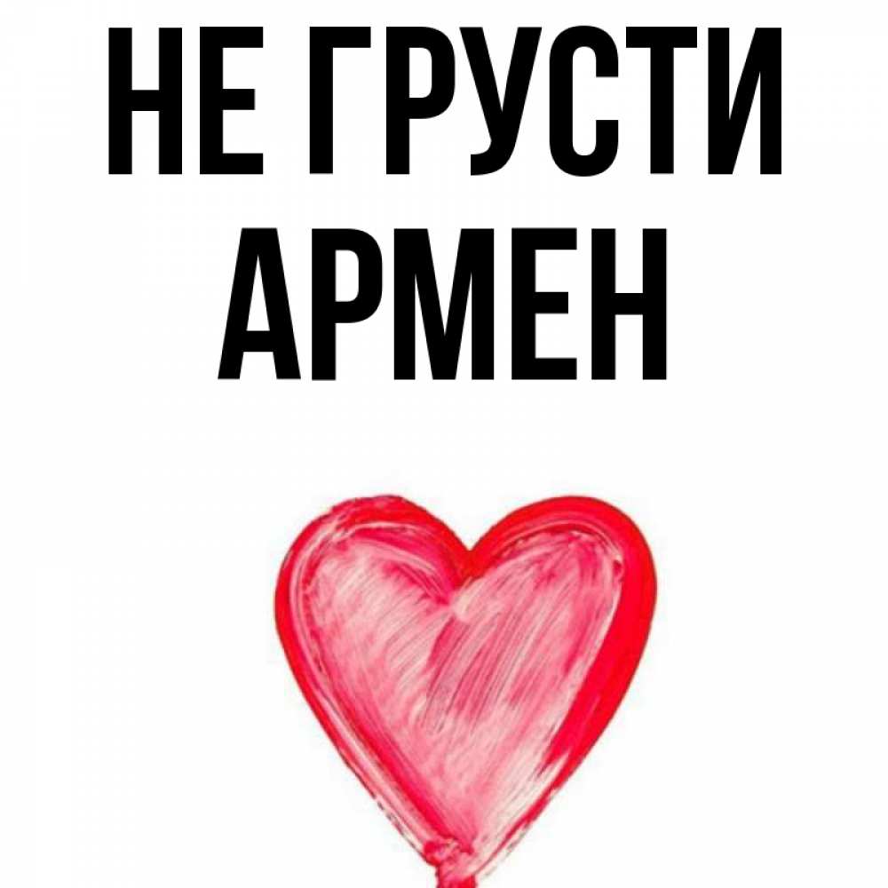Открытка на каждый день с именем, Армен Не грусти сердечко Прикольная открытка с пожеланием онлайн скачать бесплатно 