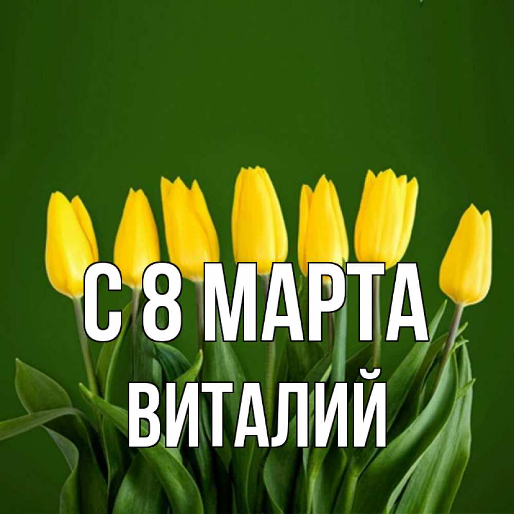 Открытка на каждый день с именем, Виталий С 8 МАРТА желтого цвета 3 Прикольная открытка с пожеланием онлайн скачать бесплатно 