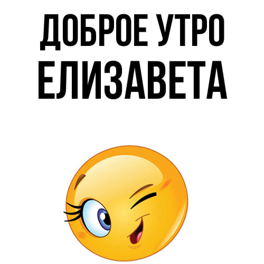 Открытка на каждый день с именем, Елизавета Доброе утро хорошее настроение Прикольная открытка с пожеланием онлайн скачать бесплатно 