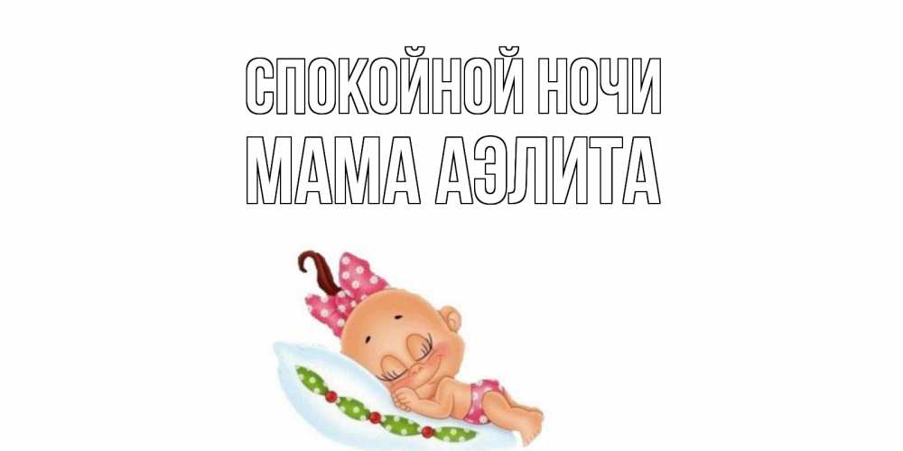 Открытка на каждый день с именем, Мама-Аэлита Спокойной ночи Подушка, младенец Прикольная открытка с пожеланием онлайн скачать бесплатно 