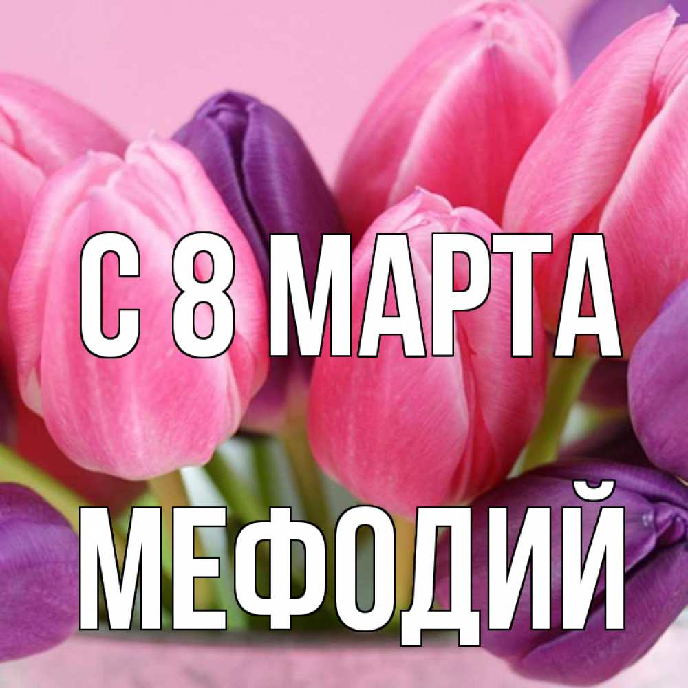 Открытка на каждый день с именем, Мефодий С 8 марта маме 1 Прикольная открытка с пожеланием онлайн скачать бесплатно 