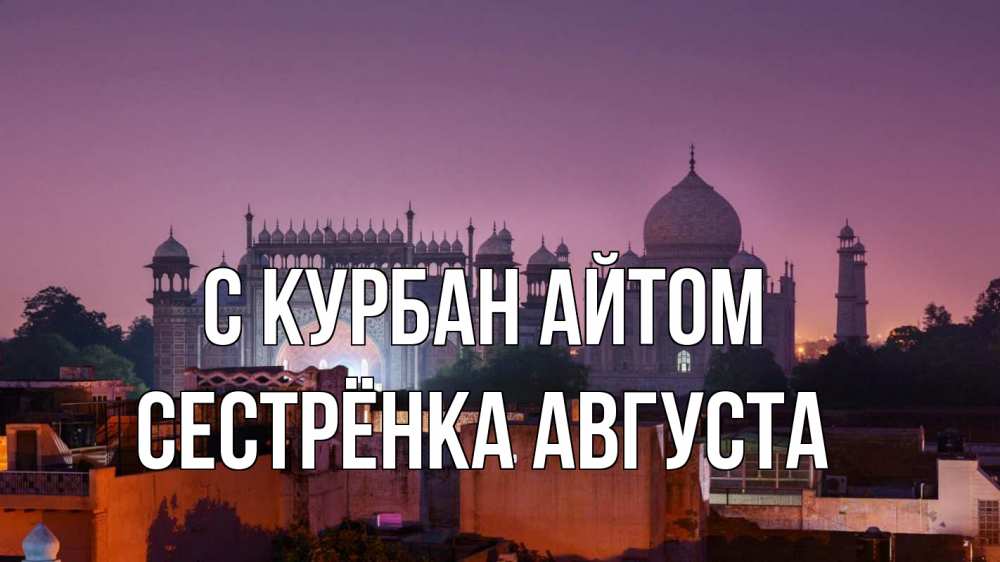 Открытка на каждый день с именем, Сестрёнка-Августа С курбан айтом мечеть Прикольная открытка с пожеланием онлайн скачать бесплатно 