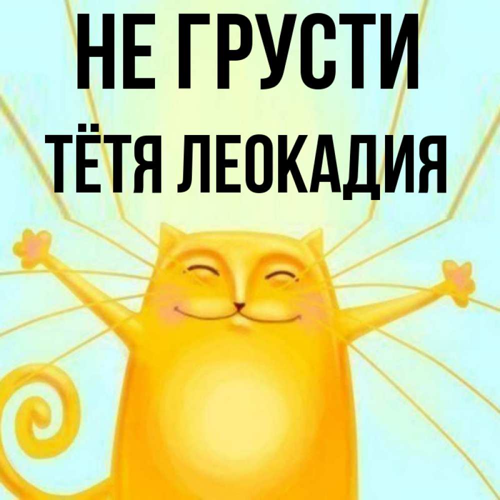 Открытка на каждый день с именем, Тётя-Леокадия Не грусти обнимашки усатые Прикольная открытка с пожеланием онлайн скачать бесплатно 