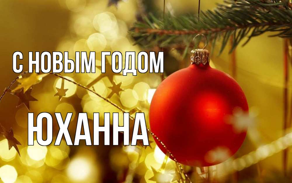 Открытка на каждый день с именем, Юханна С новым годом новый год, новогодняя игрушка Прикольная открытка с пожеланием онлайн скачать бесплатно 