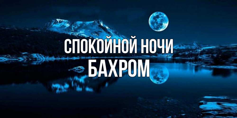 Открытка на каждый день с именем, БАХРОМ Спокойной ночи луна, озеро, горы Прикольная открытка с пожеланием онлайн скачать бесплатно 