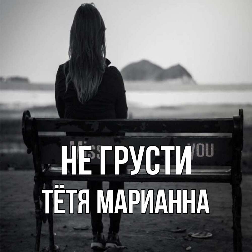 Открытка на каждый день с именем, Тётя-Марианна Не грусти смотрит на скалы Прикольная открытка с пожеланием онлайн скачать бесплатно 