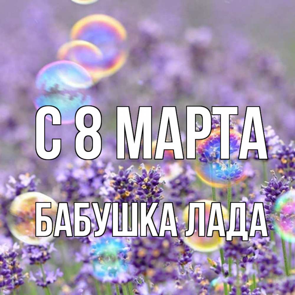 Открытка на каждый день с именем, Бабушка-Лада С 8 МАРТА цветы Прикольная открытка с пожеланием онлайн скачать бесплатно 