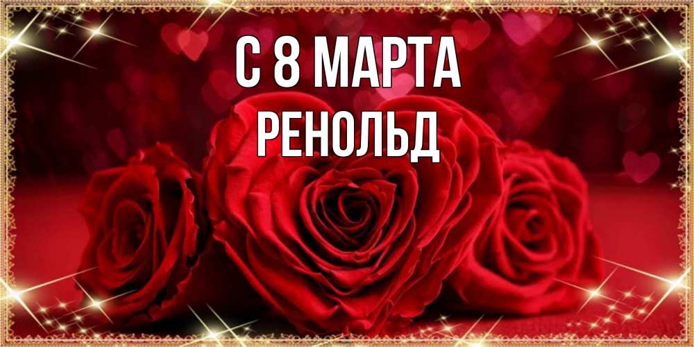 Открытка на каждый день с именем, Ренольд С 8 МАРТА три красные розы Прикольная открытка с пожеланием онлайн скачать бесплатно 