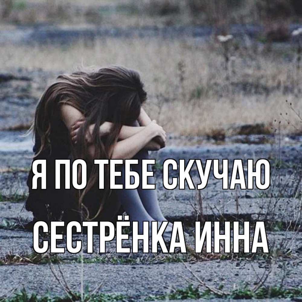 Открытка на каждый день с именем, Сестрёнка-Инна Я по тебе скучаю мне скучно очень Прикольная открытка с пожеланием онлайн скачать бесплатно 