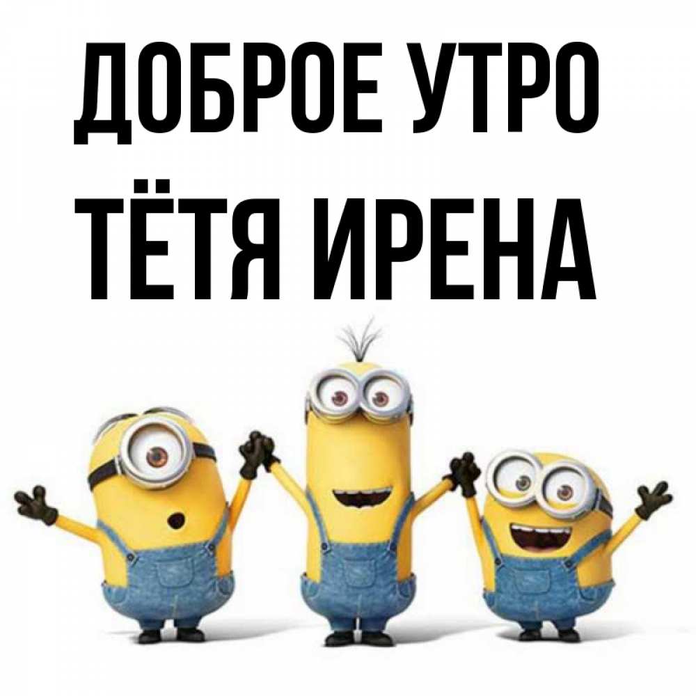 Открытка на каждый день с именем, Тётя-Ирена Доброе утро бодренького утра Прикольная открытка с пожеланием онлайн скачать бесплатно 