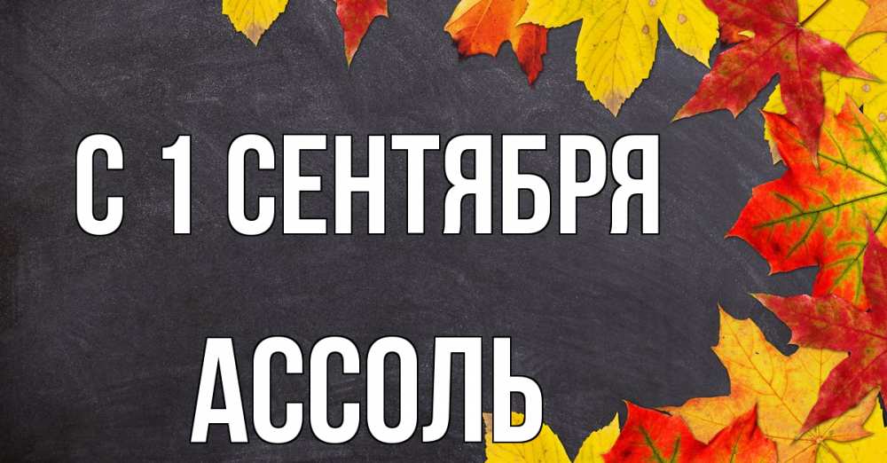 Открытка на каждый день с именем, Ассоль С 1 сентября с днем знаний Прикольная открытка с пожеланием онлайн скачать бесплатно 