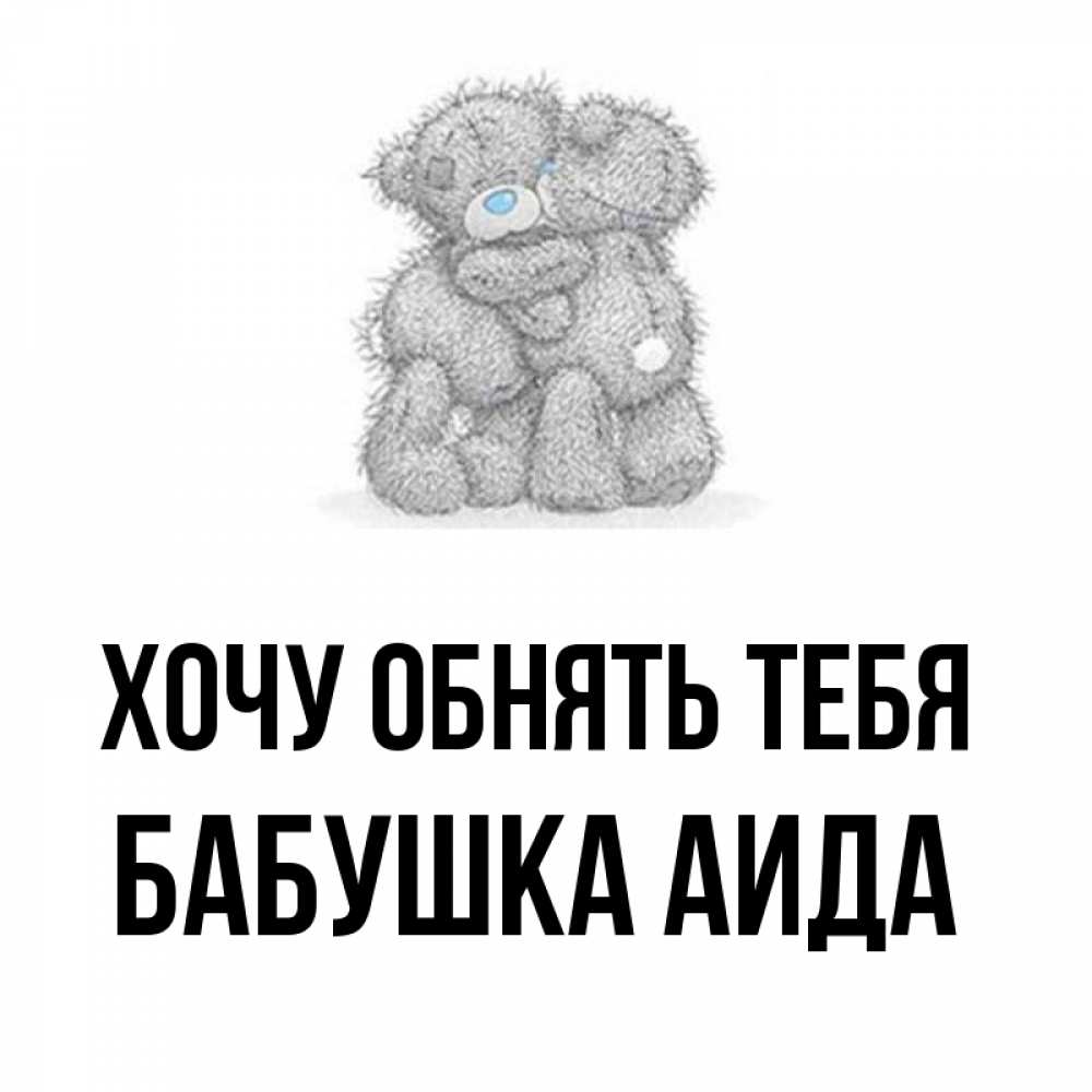 Открытка на каждый день с именем, Бабушка-Аида Хочу обнять тебя два теддика Прикольная открытка с пожеланием онлайн скачать бесплатно 