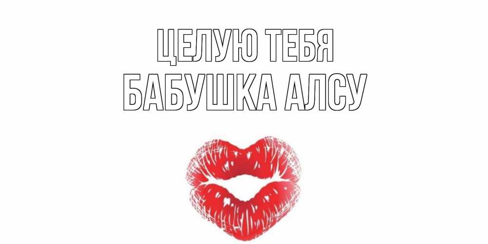 Открытка на каждый день с именем, Бабушка-Алсу Целую тебя поцелуй Прикольная открытка с пожеланием онлайн скачать бесплатно 