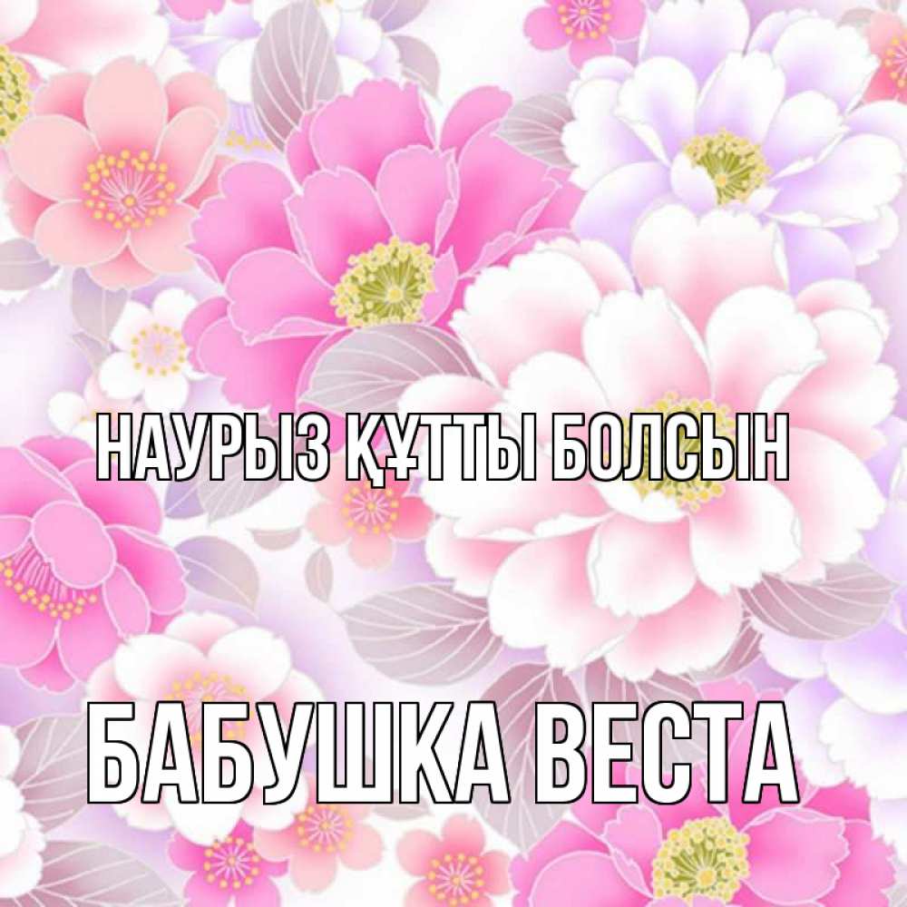 Открытка на каждый день с именем, Бабушка-Веста Наурыз құтты болсын для женщин Прикольная открытка с пожеланием онлайн скачать бесплатно 