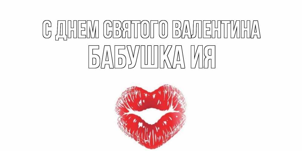 Открытка на каждый день с именем, Бабушка-Ия С днем Святого Валентина поцелуй на валентинке с именем Прикольная открытка с пожеланием онлайн скачать бесплатно 