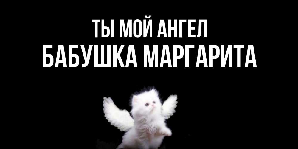 Открытка на каждый день с именем, Бабушка-Маргарита Ты мой ангел Кот ангел Прикольная открытка с пожеланием онлайн скачать бесплатно 