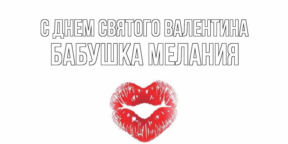 Открытка на каждый день с именем, Бабушка-Мелания С днем Святого Валентина валентинка с губками на день всех влюбленных Прикольная открытка с пожеланием онлайн скачать бесплатно 