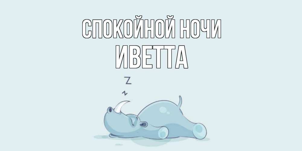 Открытка на каждый день с именем, Иветта Спокойной ночи сладких снов с носорогом Прикольная открытка с пожеланием онлайн скачать бесплатно 