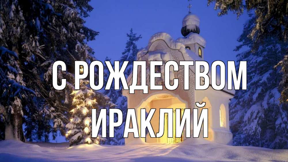 Открытка на каждый день с именем, Ираклий С рождеством часовня Прикольная открытка с пожеланием онлайн скачать бесплатно 