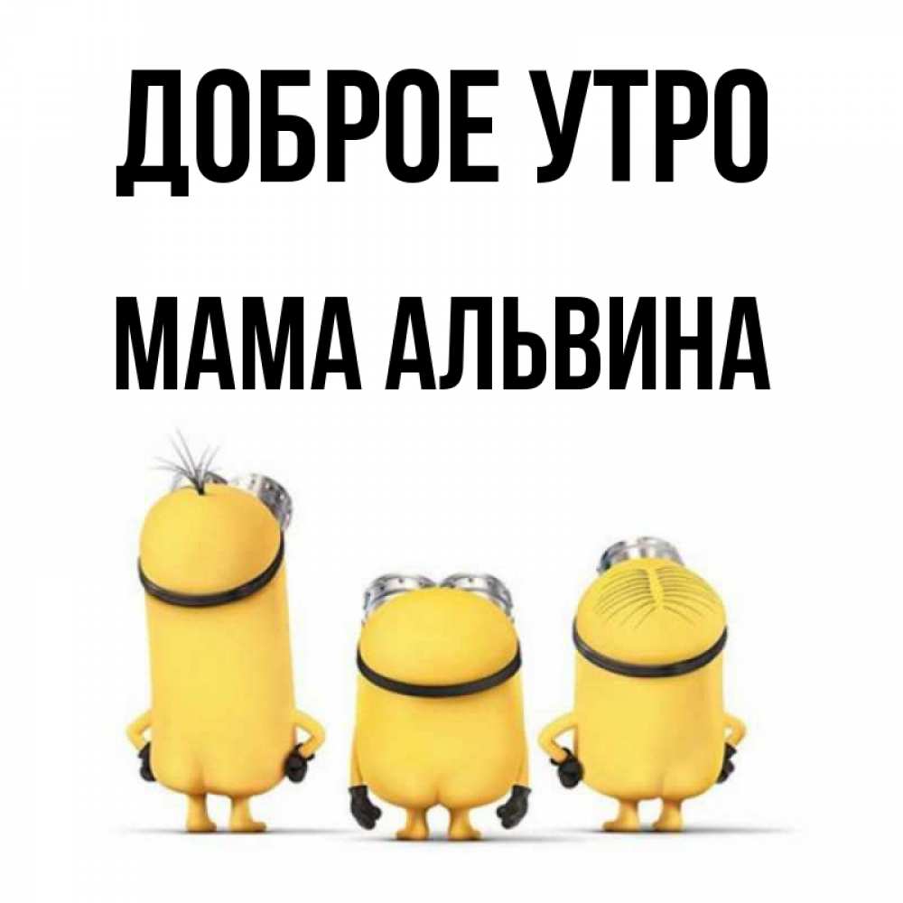 Открытка на каждый день с именем, Мама-Альвина Доброе утро подписать открытку онлайн бесплатно Прикольная открытка с пожеланием онлайн скачать бесплатно 