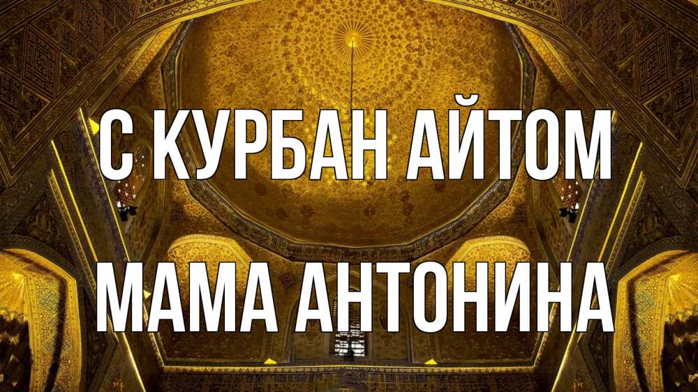Открытка на каждый день с именем, Мама-Антонина С курбан айтом купол Прикольная открытка с пожеланием онлайн скачать бесплатно 