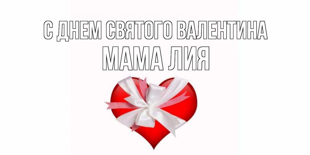 Открытка на каждый день с именем, Мама-Лия С днем Святого Валентина сердечко на 14 февраля  для моей девушки подписать именем Прикольная открытка с пожеланием онлайн скачать бесплатно 