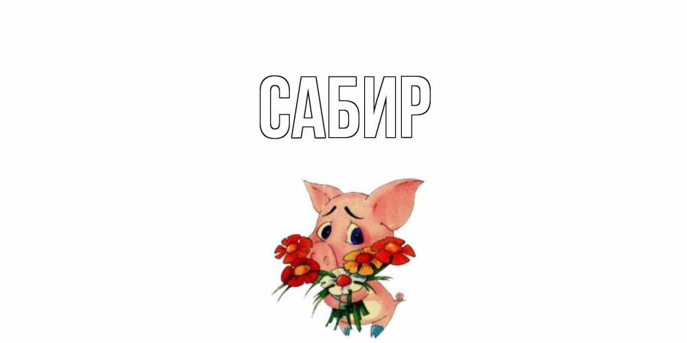 Открытка на каждый день с именем, Сабир Главная открытка с поросей которая просит прощения Прикольная открытка с пожеланием онлайн скачать бесплатно 