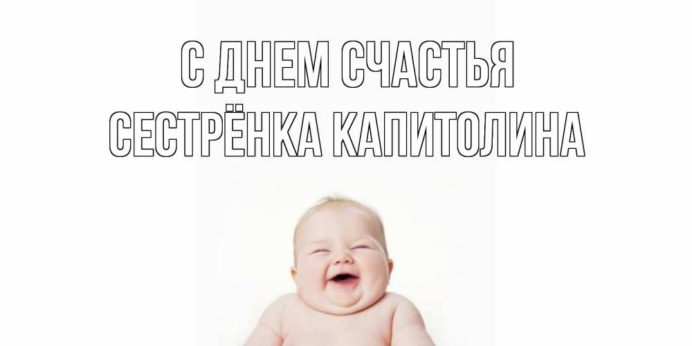 Открытка на каждый день с именем, Сестрёнка-Капитолина С днем счастья ребенок Прикольная открытка с пожеланием онлайн скачать бесплатно 