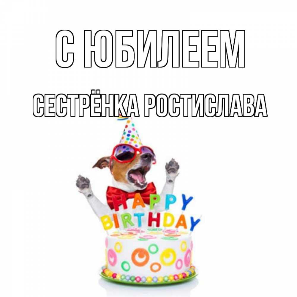 Открытка на каждый день с именем, Сестрёнка-Ростислава С юбилеем тортик Прикольная открытка с пожеланием онлайн скачать бесплатно 