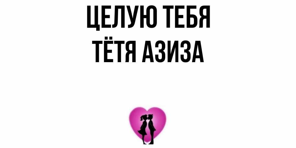 Открытка на каждый день с именем, Тётя-Азиза Целую тебя поцелуй Прикольная открытка с пожеланием онлайн скачать бесплатно 