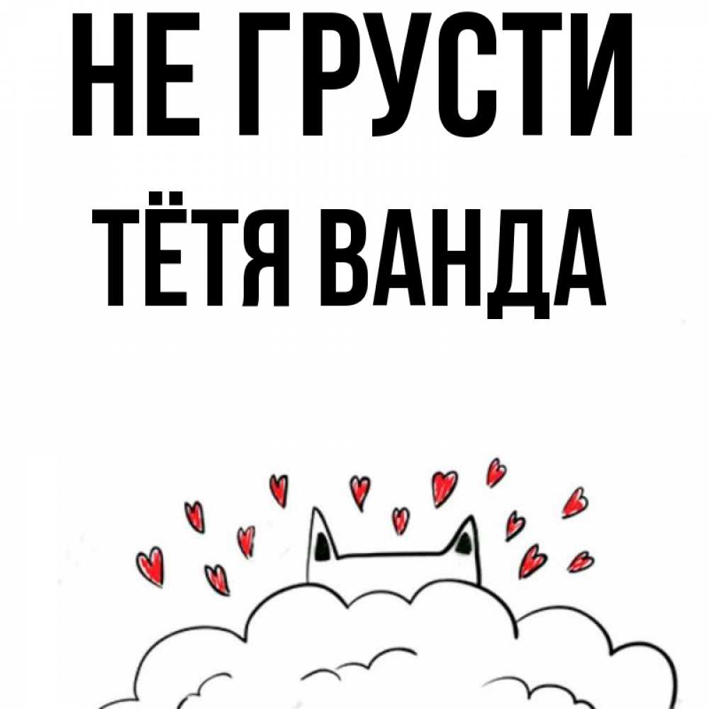 Открытка на каждый день с именем, Тётя-Ванда Не грусти облако и ушки котика с сердечками Прикольная открытка с пожеланием онлайн скачать бесплатно 