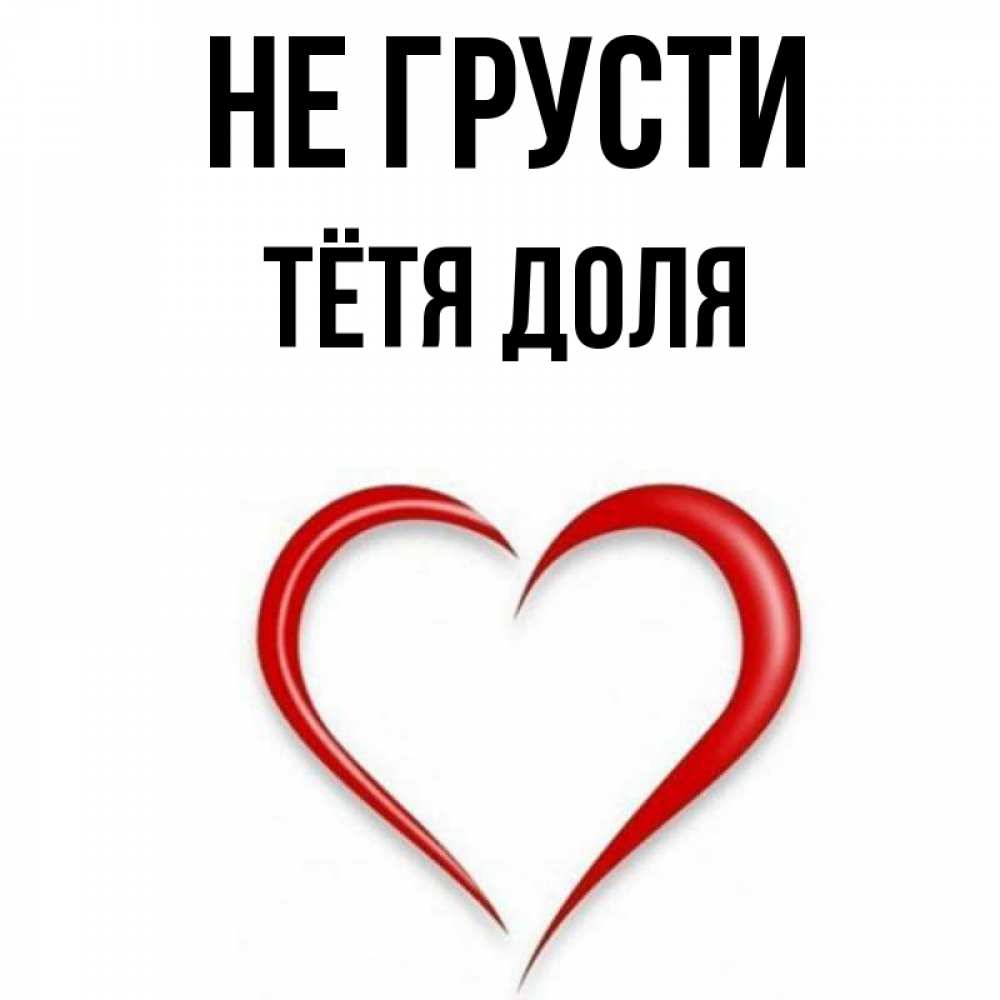 Открытка на каждый день с именем, Тётя-Доля Не грусти для любимой Прикольная открытка с пожеланием онлайн скачать бесплатно 