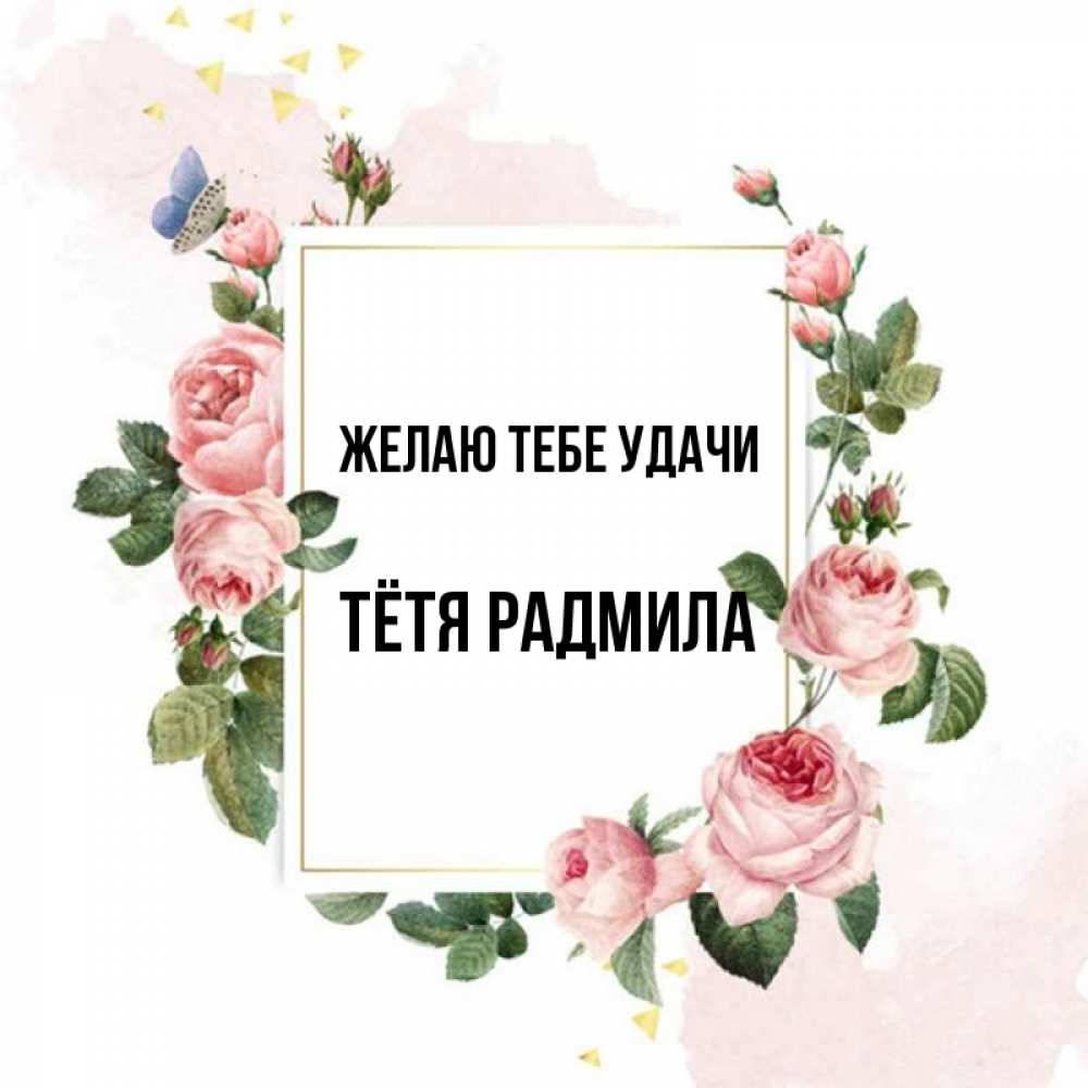 Открытка на каждый день с именем, Тётя-Радмила Желаю тебе удачи розовые розы Прикольная открытка с пожеланием онлайн скачать бесплатно 