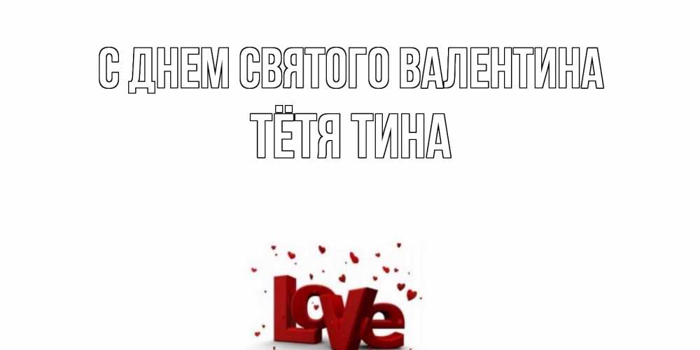 Открытка на каждый день с именем, Тётя-Тина С днем Святого Валентина у нас на сайте можно подписать открытку именем онлайн Прикольная открытка с пожеланием онлайн скачать бесплатно 
