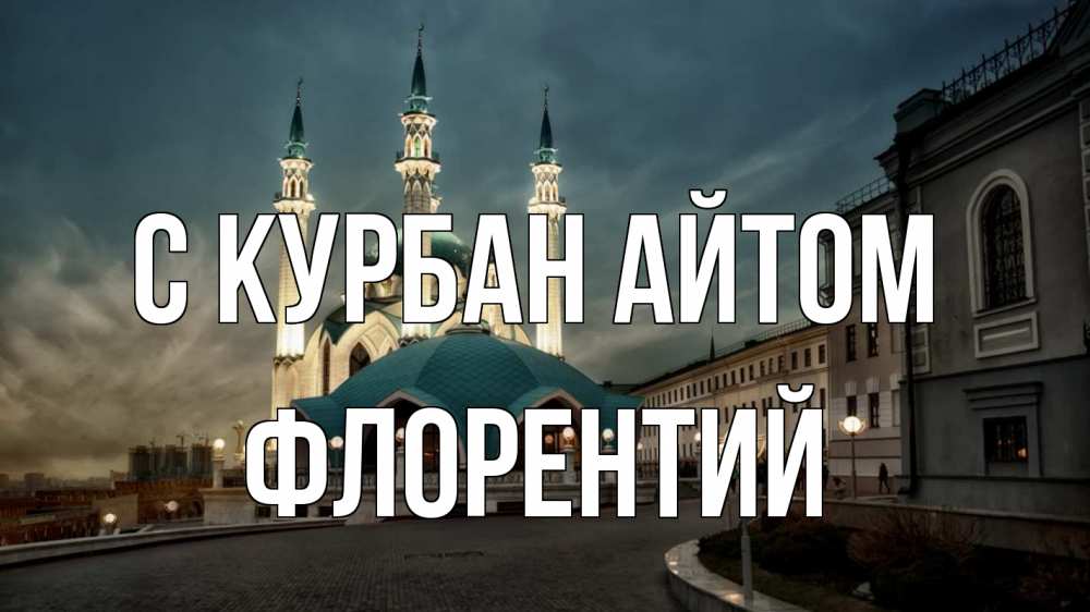 Открытка на каждый день с именем, Флорентий С курбан айтом мечеть Прикольная открытка с пожеланием онлайн скачать бесплатно 