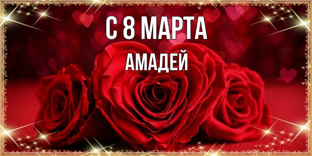 Открытка на каждый день с именем, Амадей С 8 МАРТА три красные розы Прикольная открытка с пожеланием онлайн скачать бесплатно 