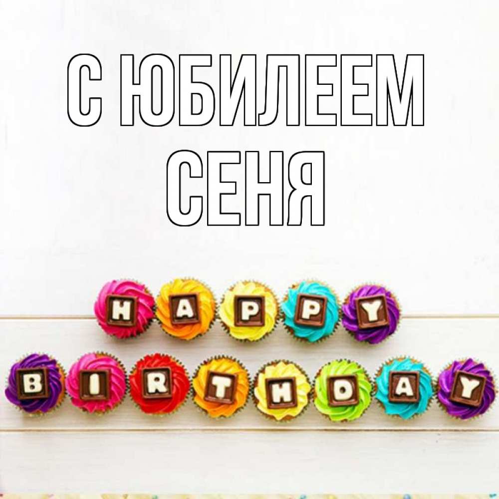 Открытка на каждый день с именем, Сеня С юбилеем из кексов и шоколада Прикольная открытка с пожеланием онлайн скачать бесплатно 