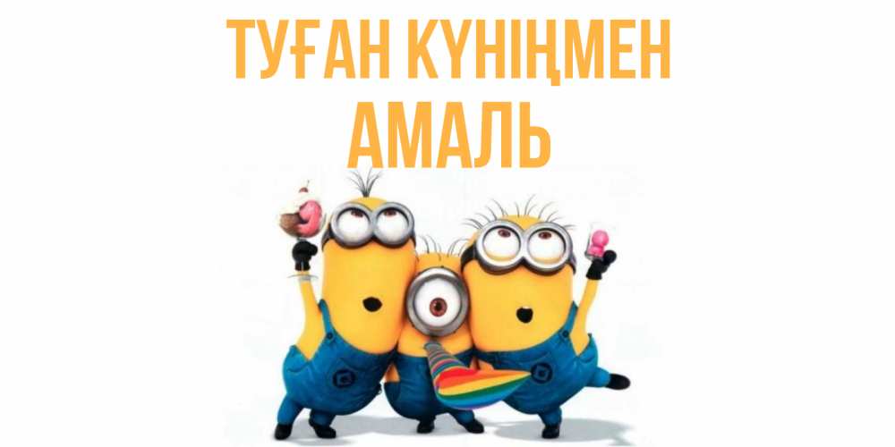 Открытка на каждый день с именем, Амаль Туған күніңмен миньоны Прикольная открытка с пожеланием онлайн скачать бесплатно 