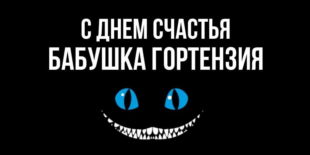 Открытка на каждый день с именем, Бабушка-Гортензия С днем счастья кот улыбается Прикольная открытка с пожеланием онлайн скачать бесплатно 