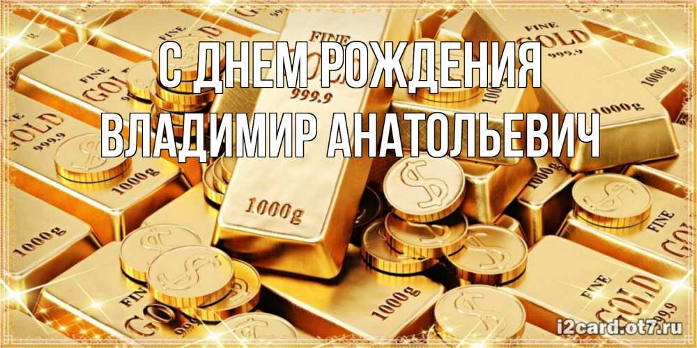 Открытка на каждый день с именем, Владимир-Анатольевич С днем рождения золотые слитки и золотые монеты на открытке Прикольная открытка с пожеланием онлайн скачать бесплатно 