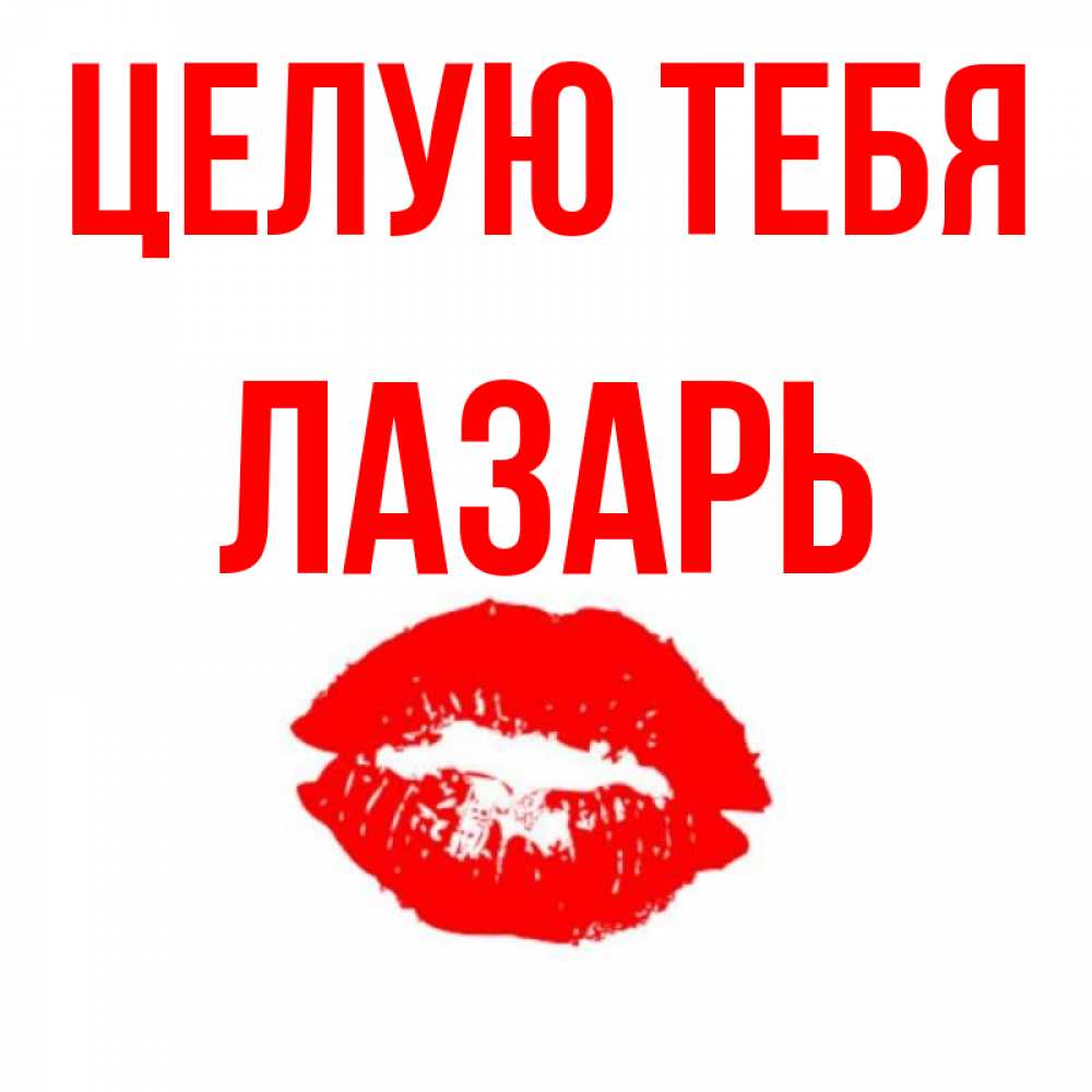 Открытка на каждый день с именем, Лазарь Целую тебя помада и губы Прикольная открытка с пожеланием онлайн скачать бесплатно 
