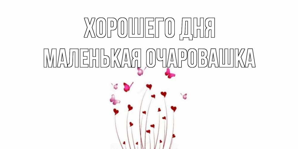 Открытка на каждый день с именем, Маленькая-Очаровашка Хорошего дня отличного дня Прикольная открытка с пожеланием онлайн скачать бесплатно 