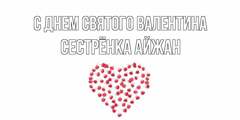 Открытка на каждый день с именем, Сестрёнка-Айжан С днем Святого Валентина сердечко для любимой Прикольная открытка с пожеланием онлайн скачать бесплатно 