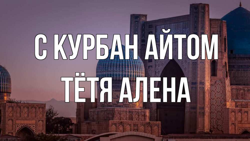 Открытка на каждый день с именем, Тётя-Алена С курбан айтом мечеть Прикольная открытка с пожеланием онлайн скачать бесплатно 