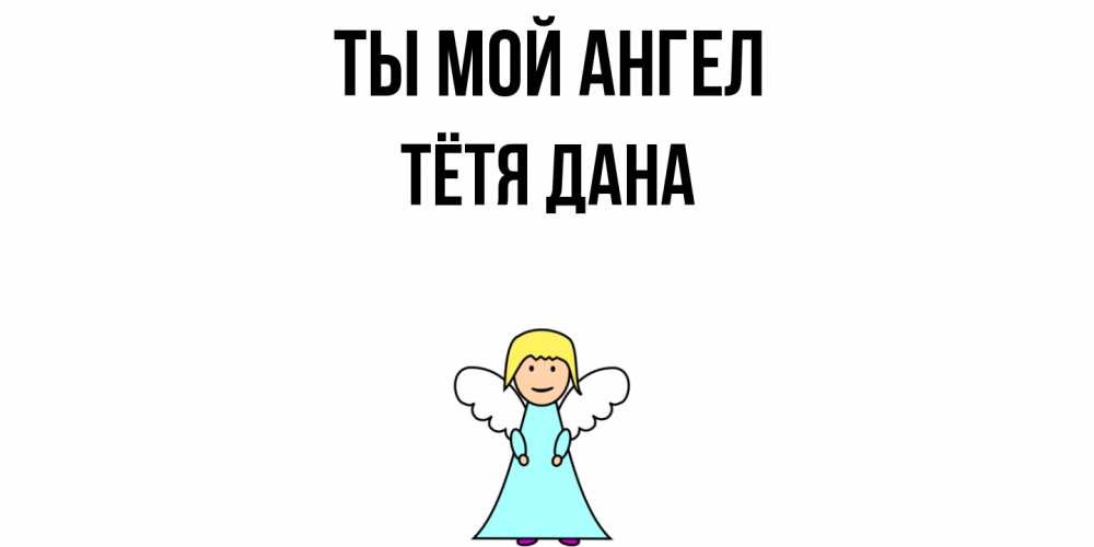 Открытка на каждый день с именем, Тётя-Дана Ты мой ангел ангел Прикольная открытка с пожеланием онлайн скачать бесплатно 