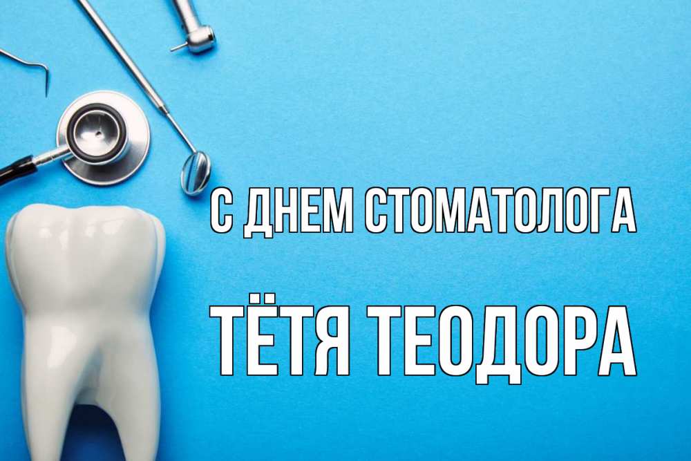 Открытка на каждый день с именем, Тётя-Теодора С днем стоматолога с днем стоматолога Прикольная открытка с пожеланием онлайн скачать бесплатно 